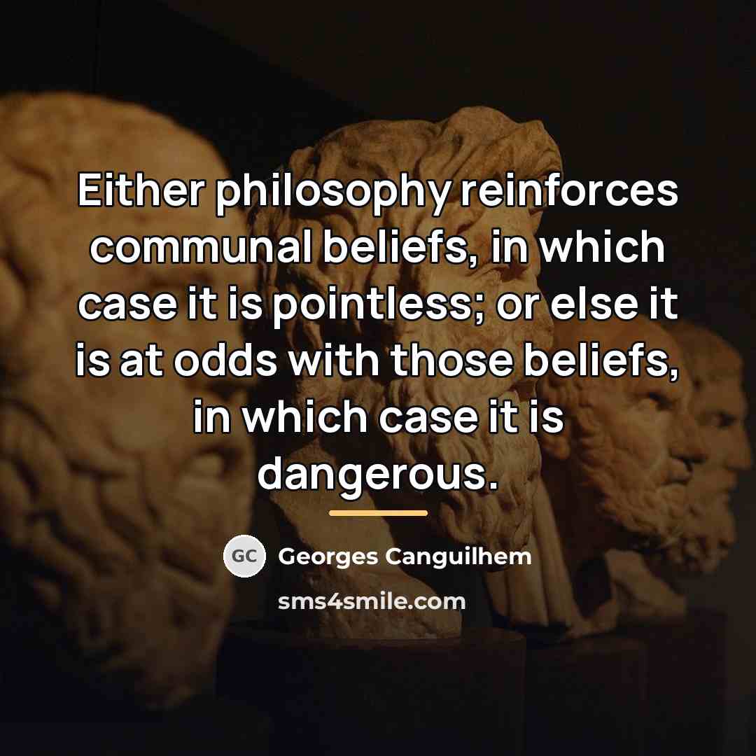 “Either philosophy reinforces communal beliefs, in which case it is…” quote by Georges Canguilhem