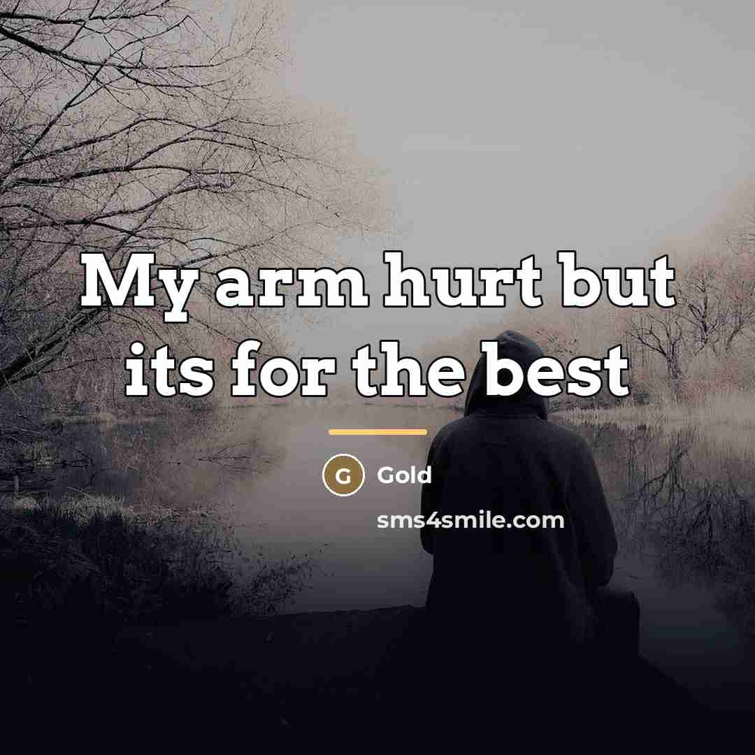 “My arm hurt but its for the best…” quote by Gold
