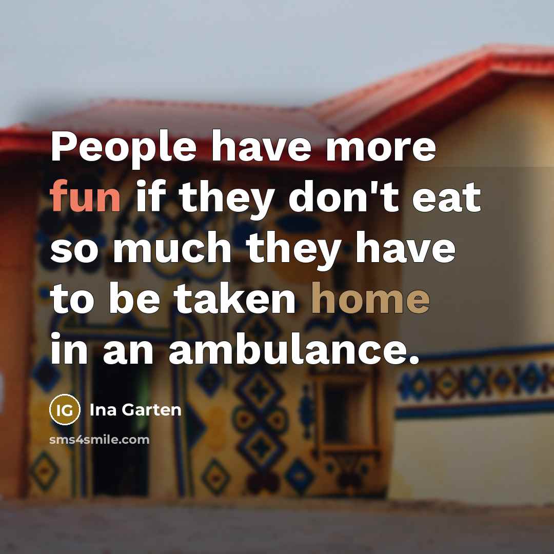 “People have more fun if they don't eat so much…” quote by Ina Garten