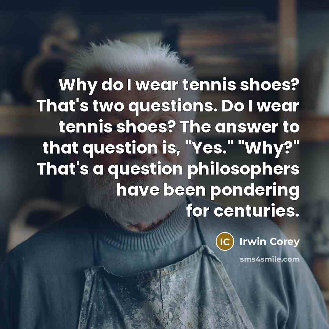 “Why do I wear tennis shoes? That's two questions. Do…” quote by Irwin Corey