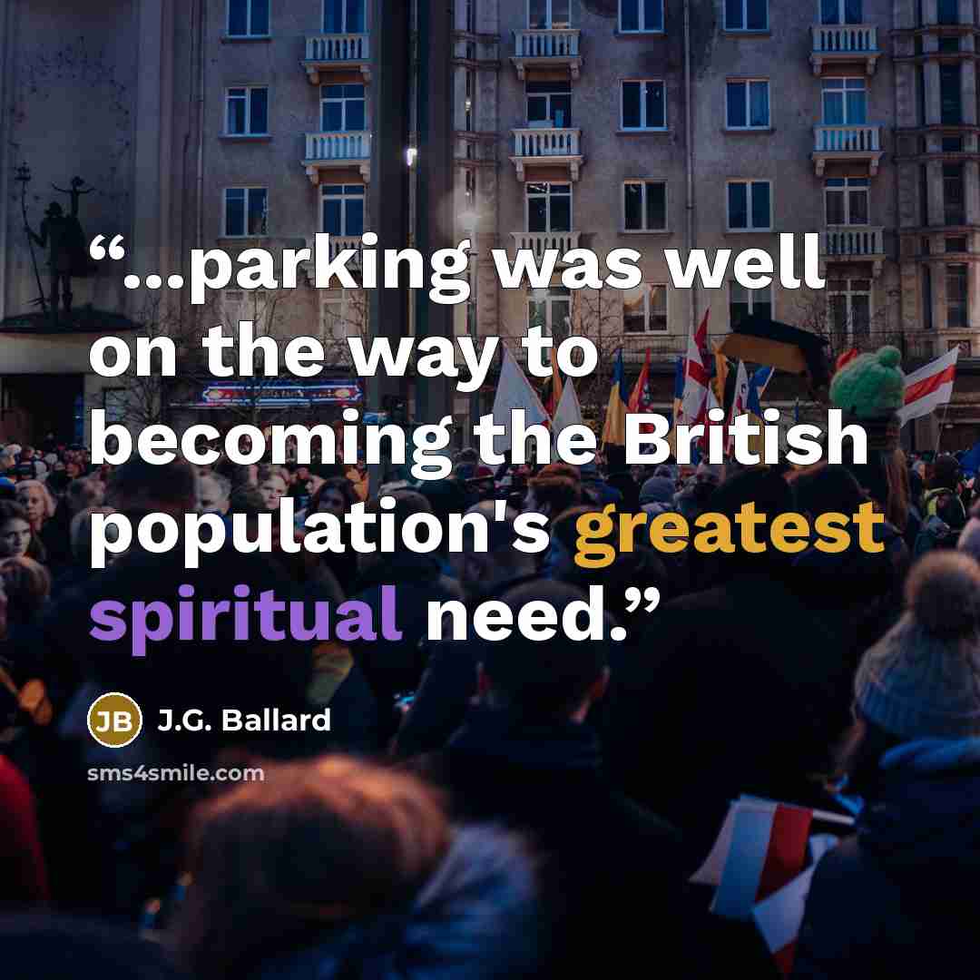“...parking was well on the way to becoming the British population's greatest spiritual need.” quote by J.G. Ballard