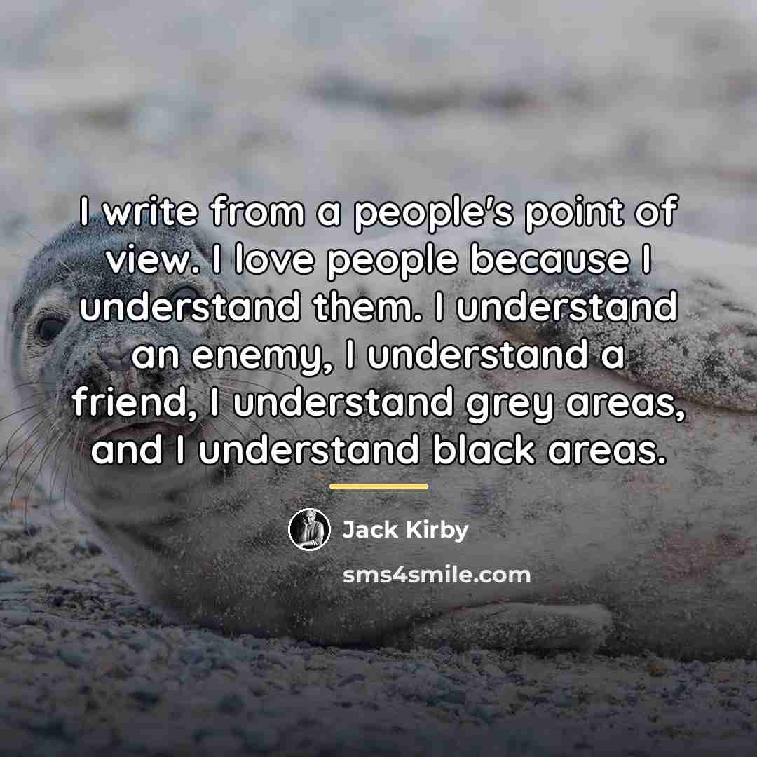 “I write from a people's point of view. I love…” quote by Jack Kirby