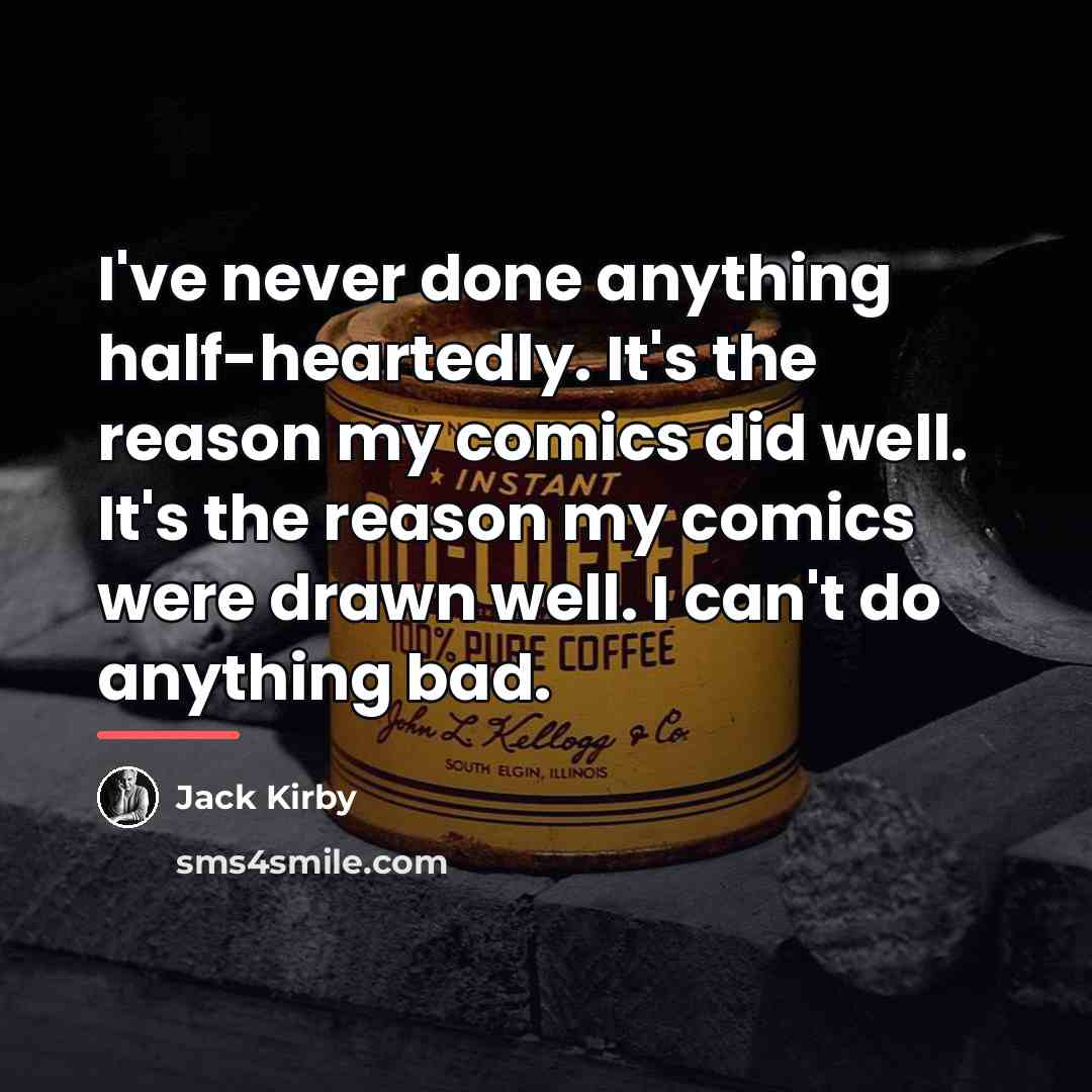 “I've never done anything half-heartedly. It's the reason my comics…” quote by Jack Kirby
