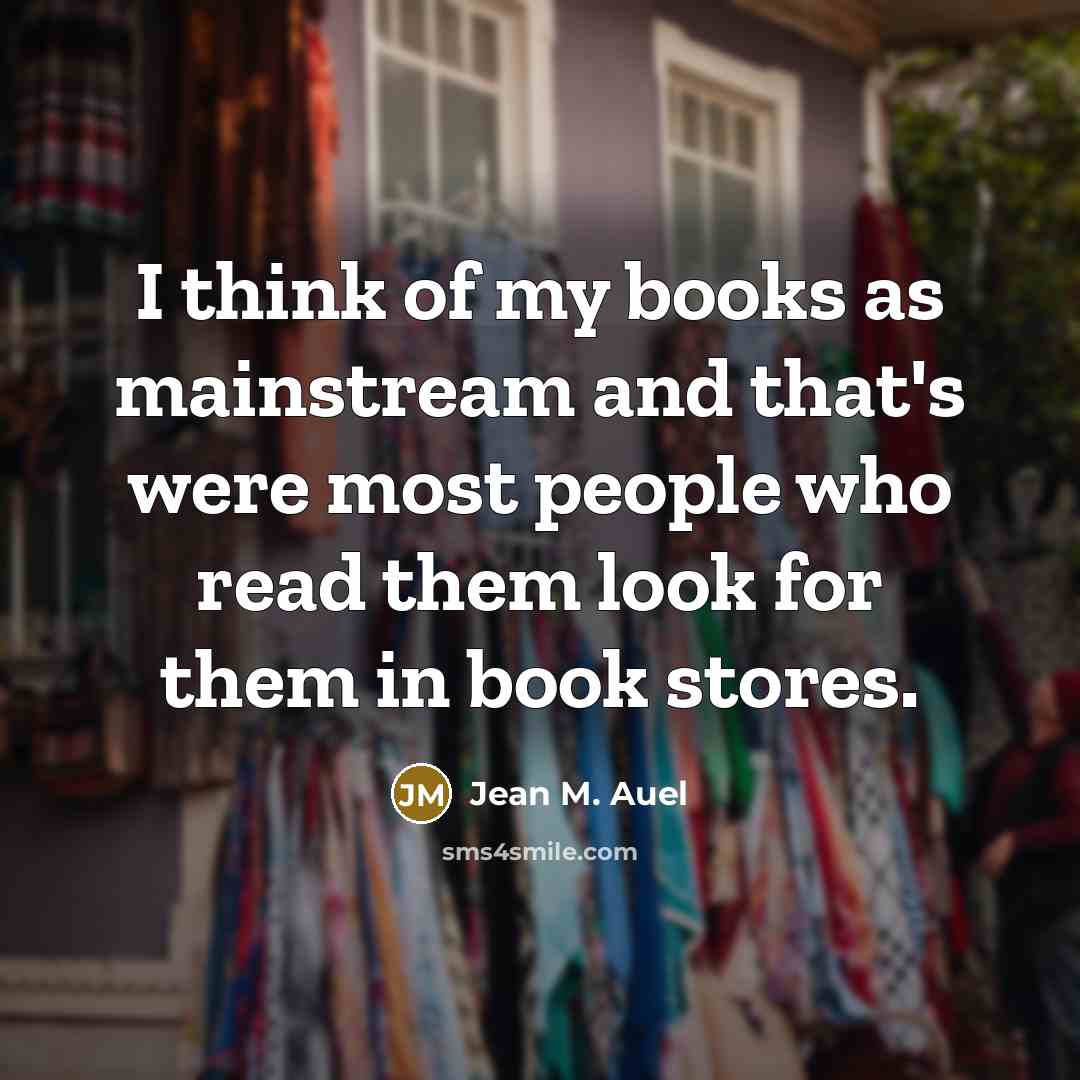 “I think of my books as mainstream and that's were…” quote by Jean M. Auel