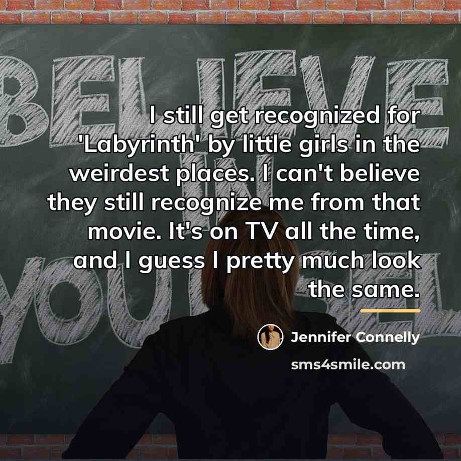 “I still get recognized for 'Labyrinth' by little girls in…” quote by Jennifer Connelly