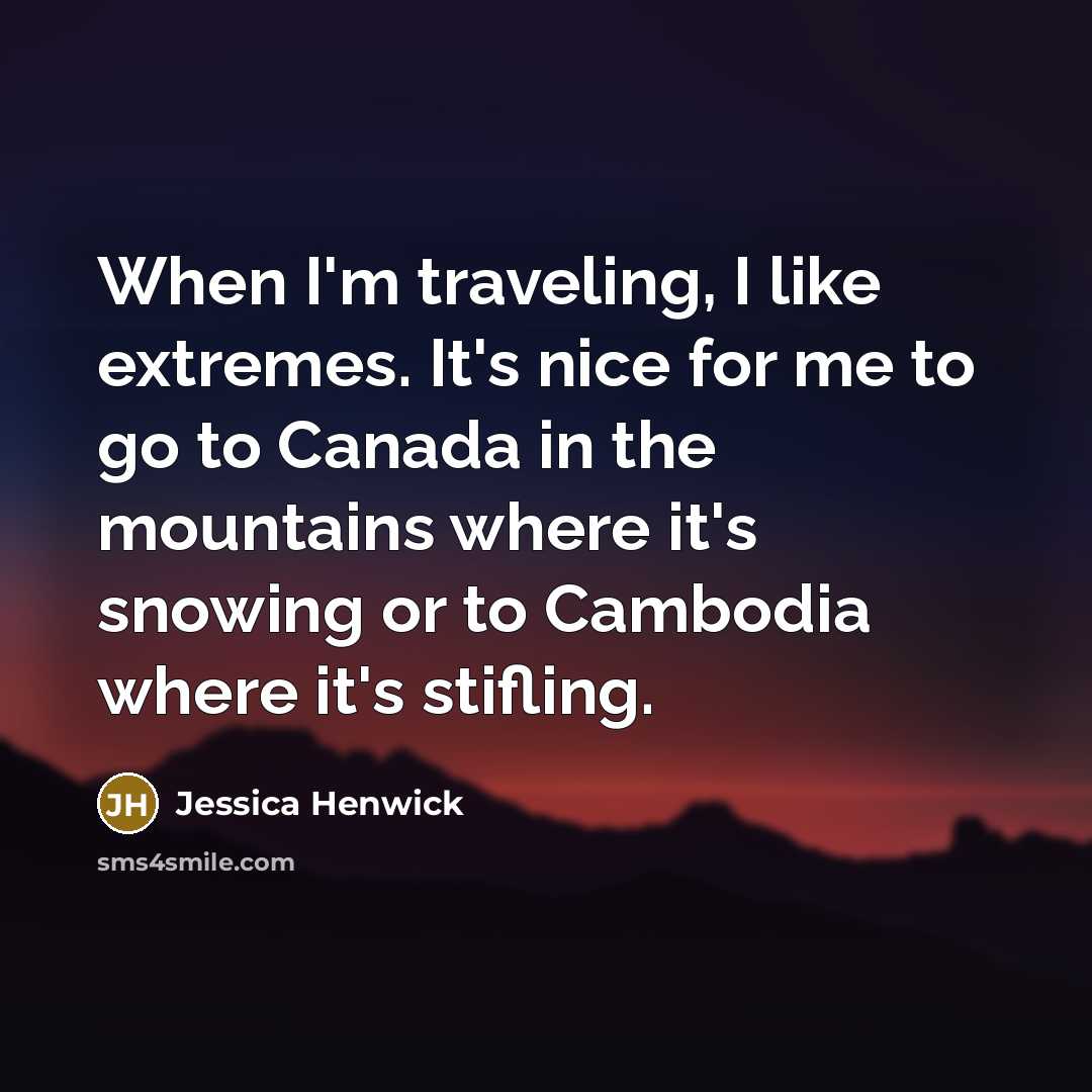 “When I'm traveling, I like extremes. It's nice for me…” quote by Jessica Henwick