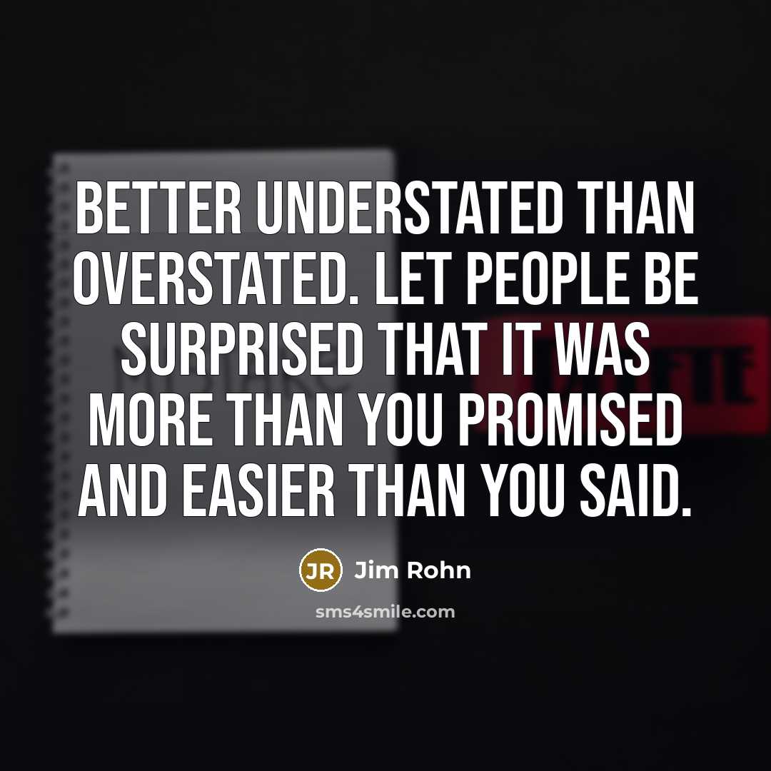“Better understated than overstated. Let people be surprised that it…” quote by Jim Rohn