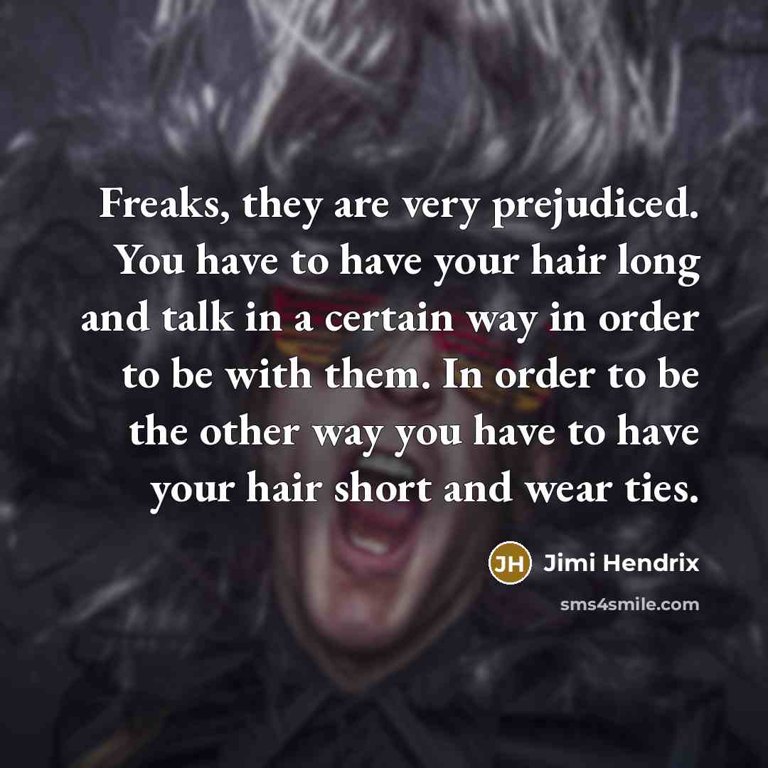 “Freaks, they are very prejudiced. You have to have your…” quote by Jimi Hendrix
