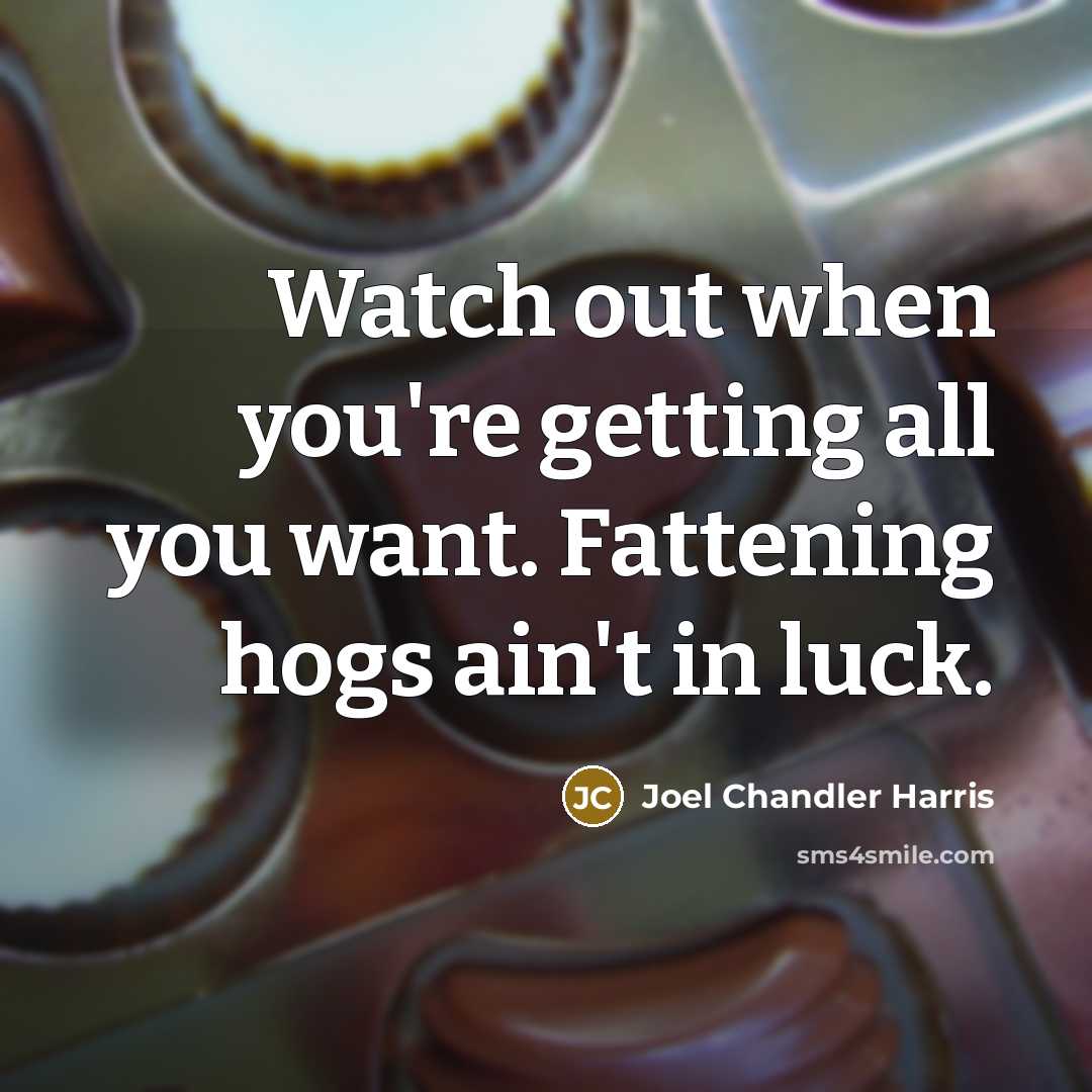 “Watch out when you're getting all you want. Fattening hogs…” quote by Joel Chandler Harris