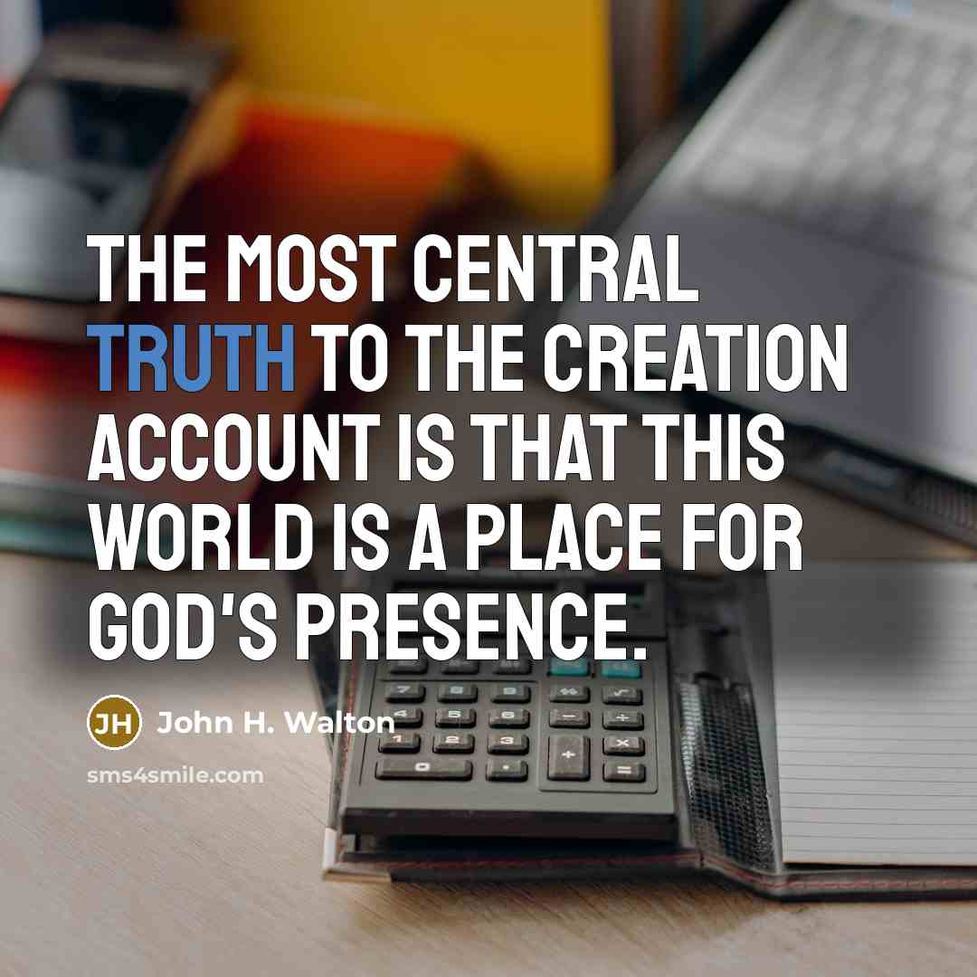 “The most central truth to the creation account is that…” quote by John H. Walton