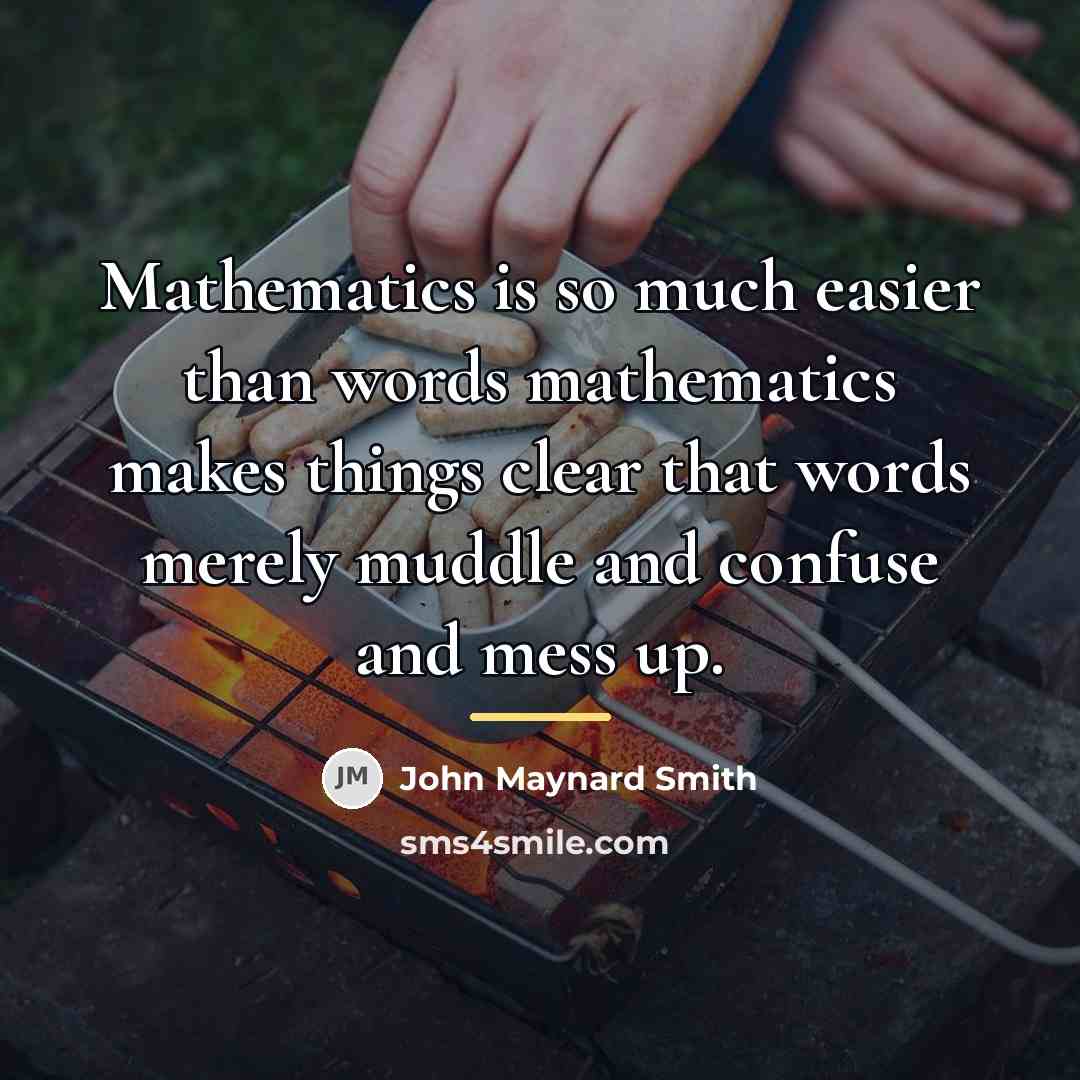 “Mathematics is so much easier than words mathematics makes things…” quote by John Maynard Smith