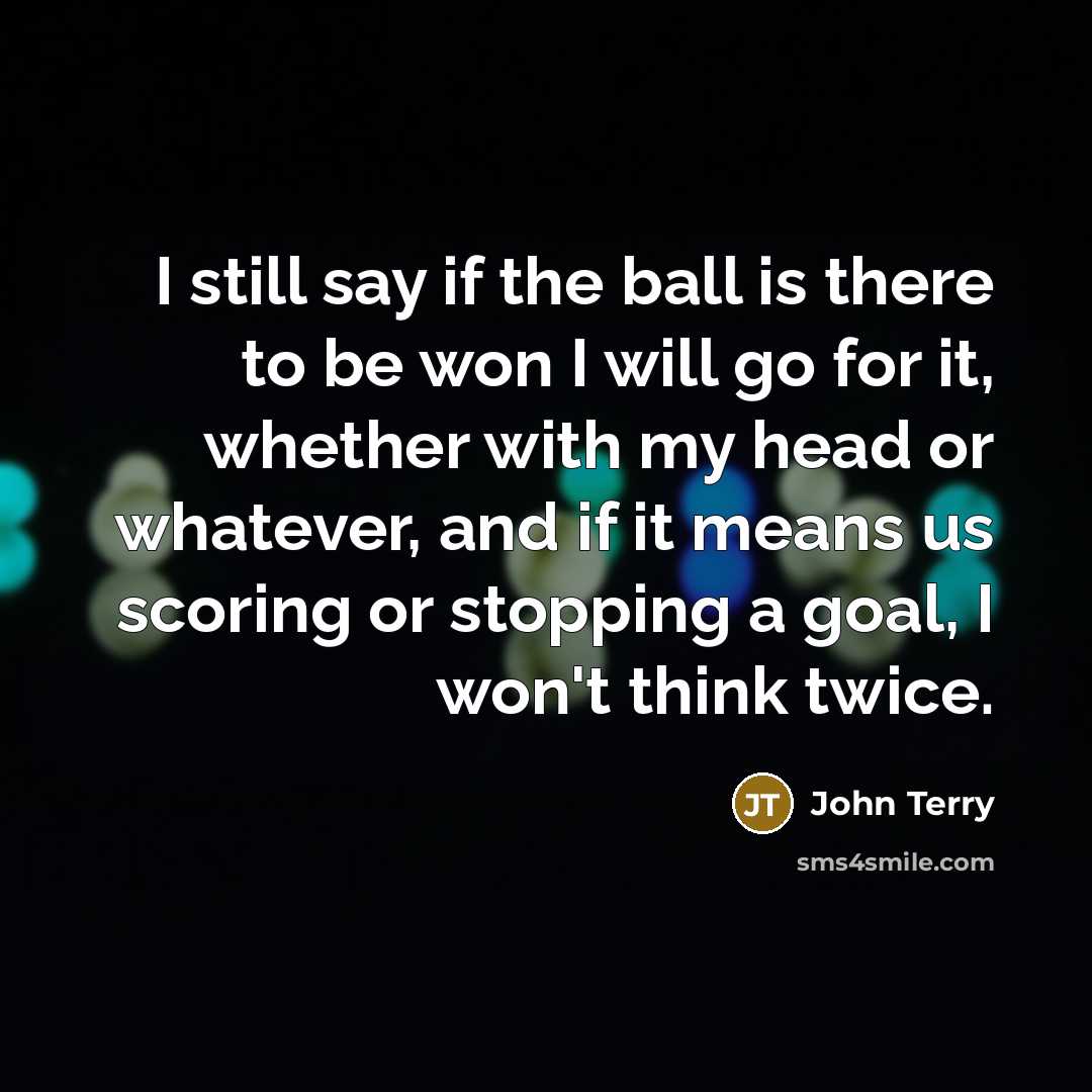 “I still say if the ball is there to be…” quote by John Terry