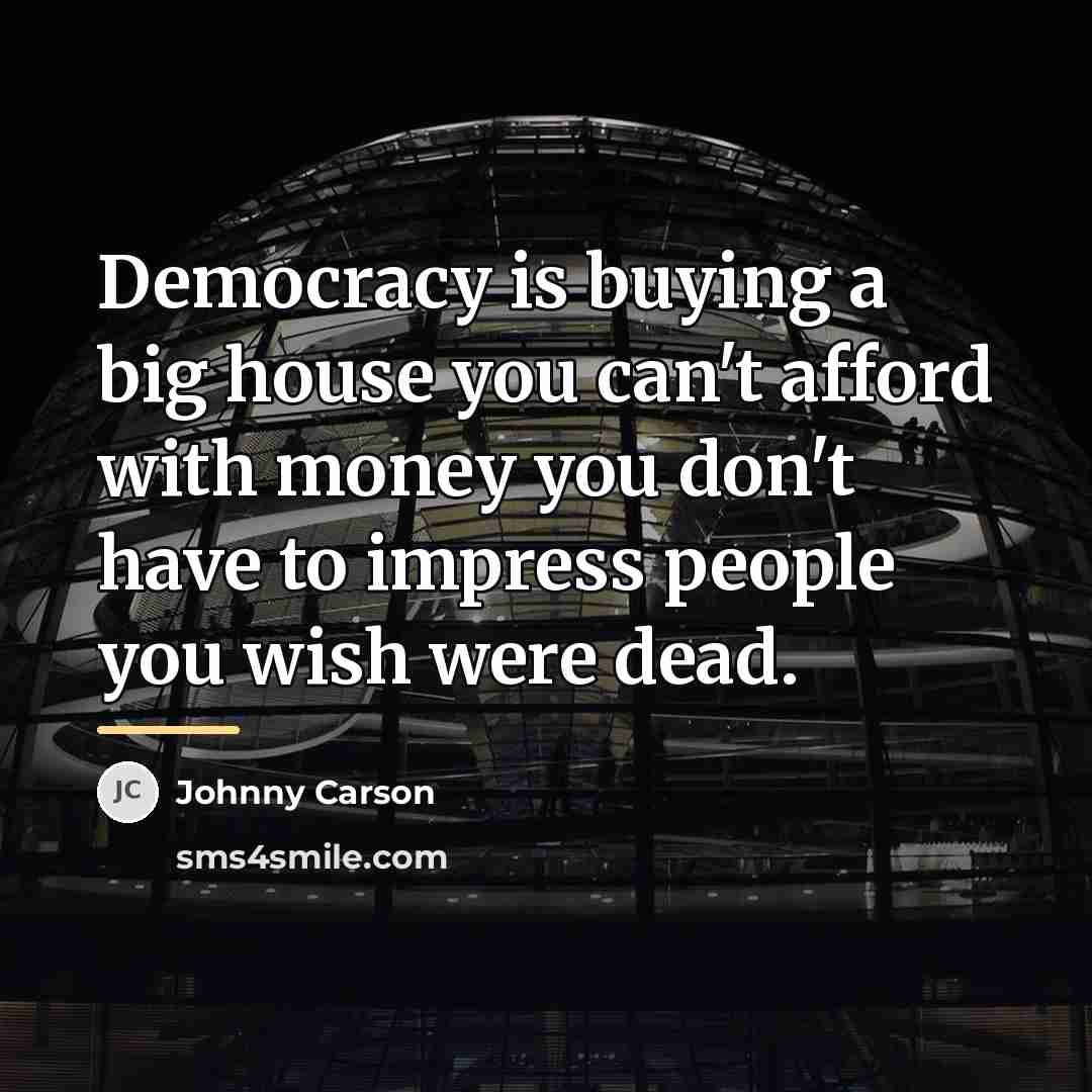 “Democracy is buying a big house you can't afford with…” quote by Johnny Carson