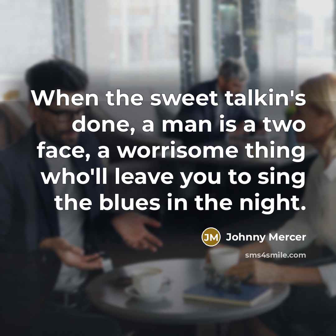 “When the sweet talkin's done, a man is a two…” quote by Johnny Mercer