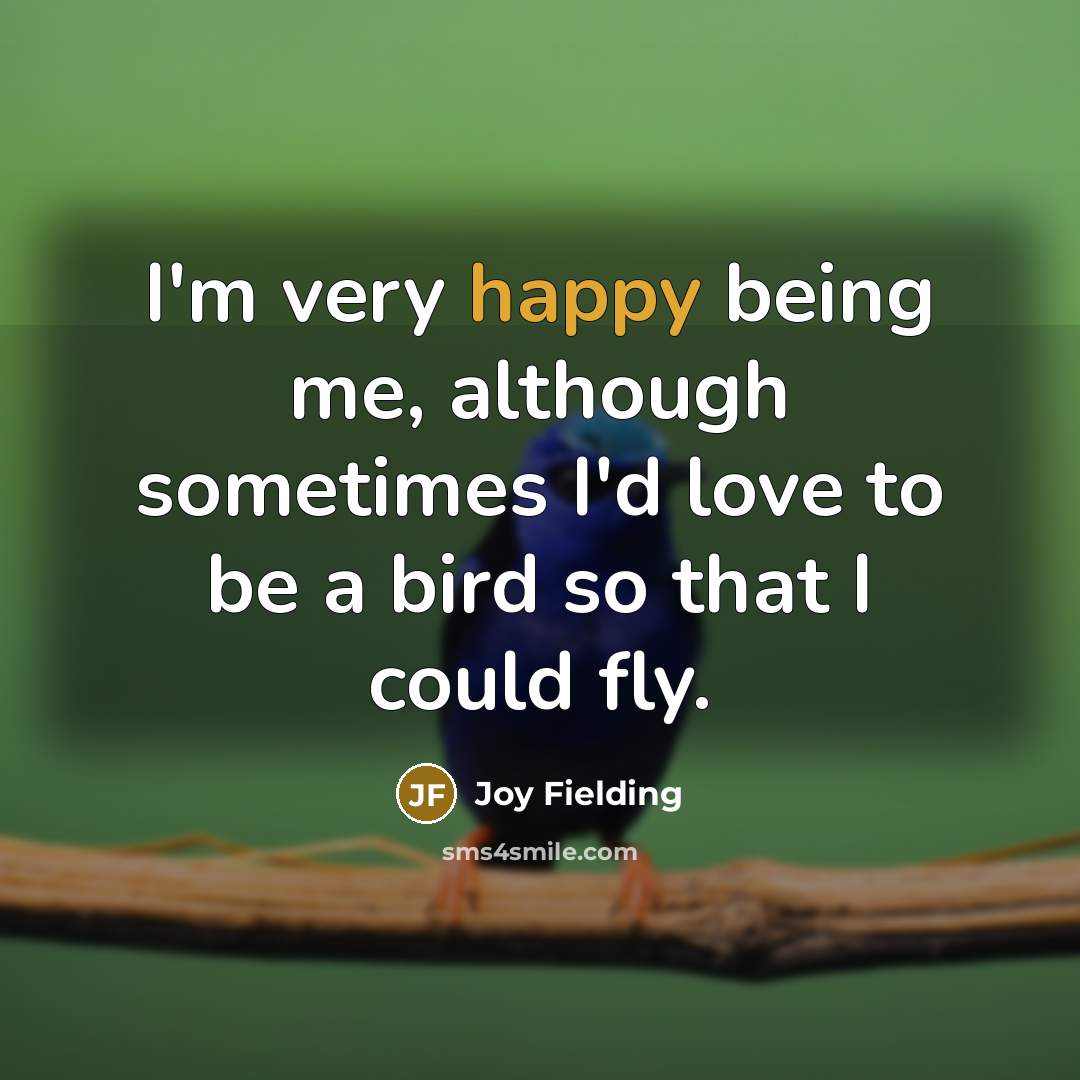 “I'm very happy being me, although sometimes I'd love to…” quote by Joy Fielding