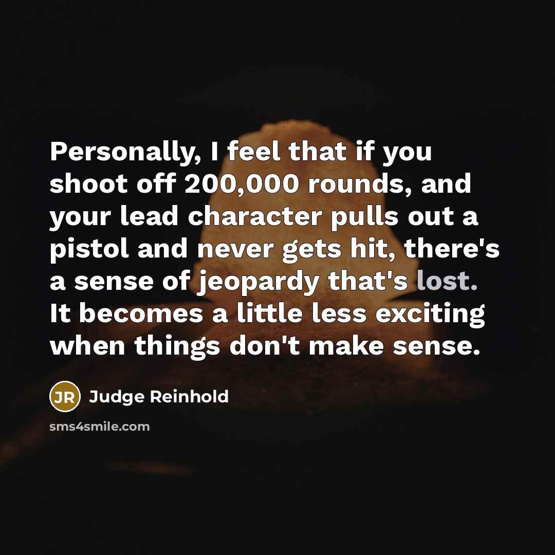 “Personally, I feel that if you shoot off 200,000 rounds,…” quote by Judge Reinhold