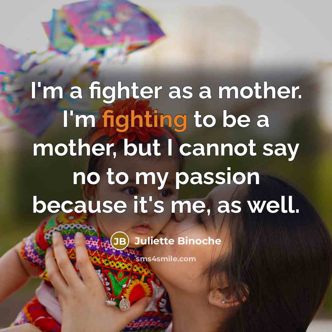 “I'm a fighter as a mother. I'm fighting to be…” quote by Juliette Binoche