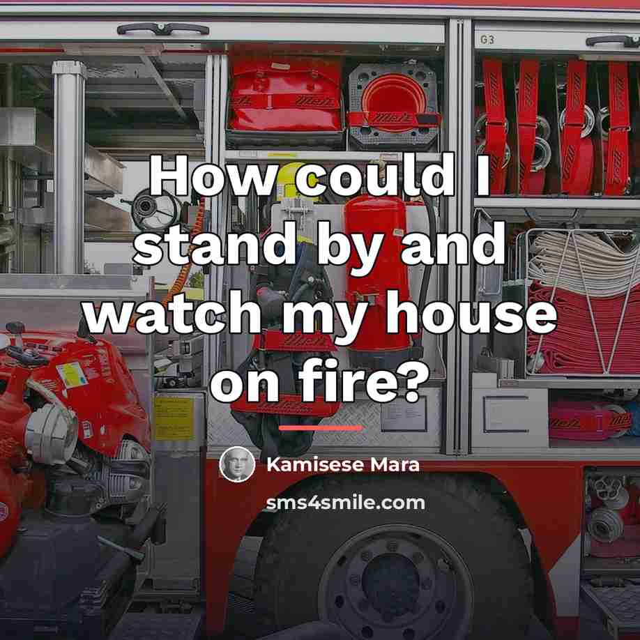 “How could I stand by and watch my house on…” quote by Kamisese Mara