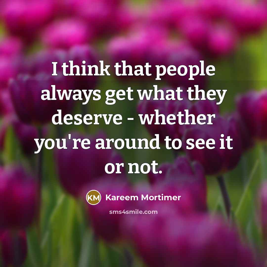 “I think that people always get what they deserve -…” quote by Kareem Mortimer