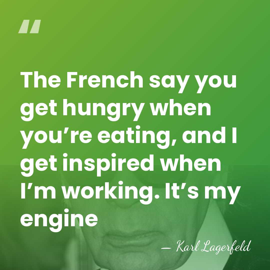 The French say you get hungry when you’re eating, and I get&hellip; - Karl Lagerfeld