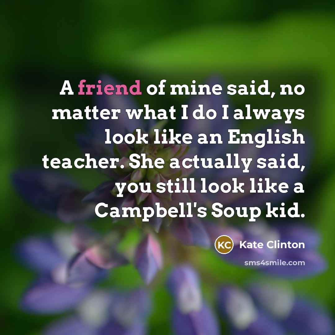 “A friend of mine said, no matter what I do…” quote by Kate Clinton