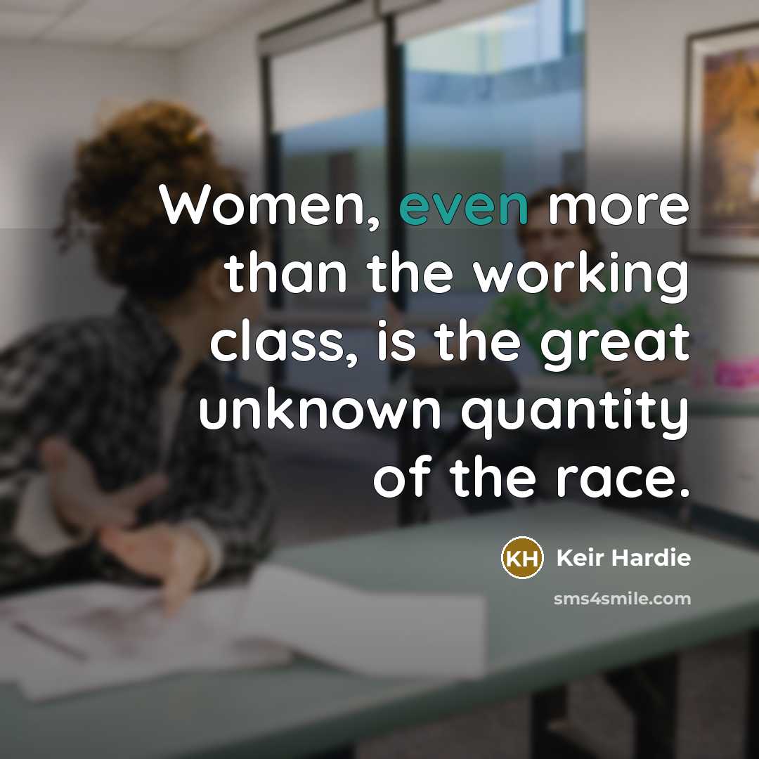“Women, even more than the working class, is the great…” quote by Keir Hardie