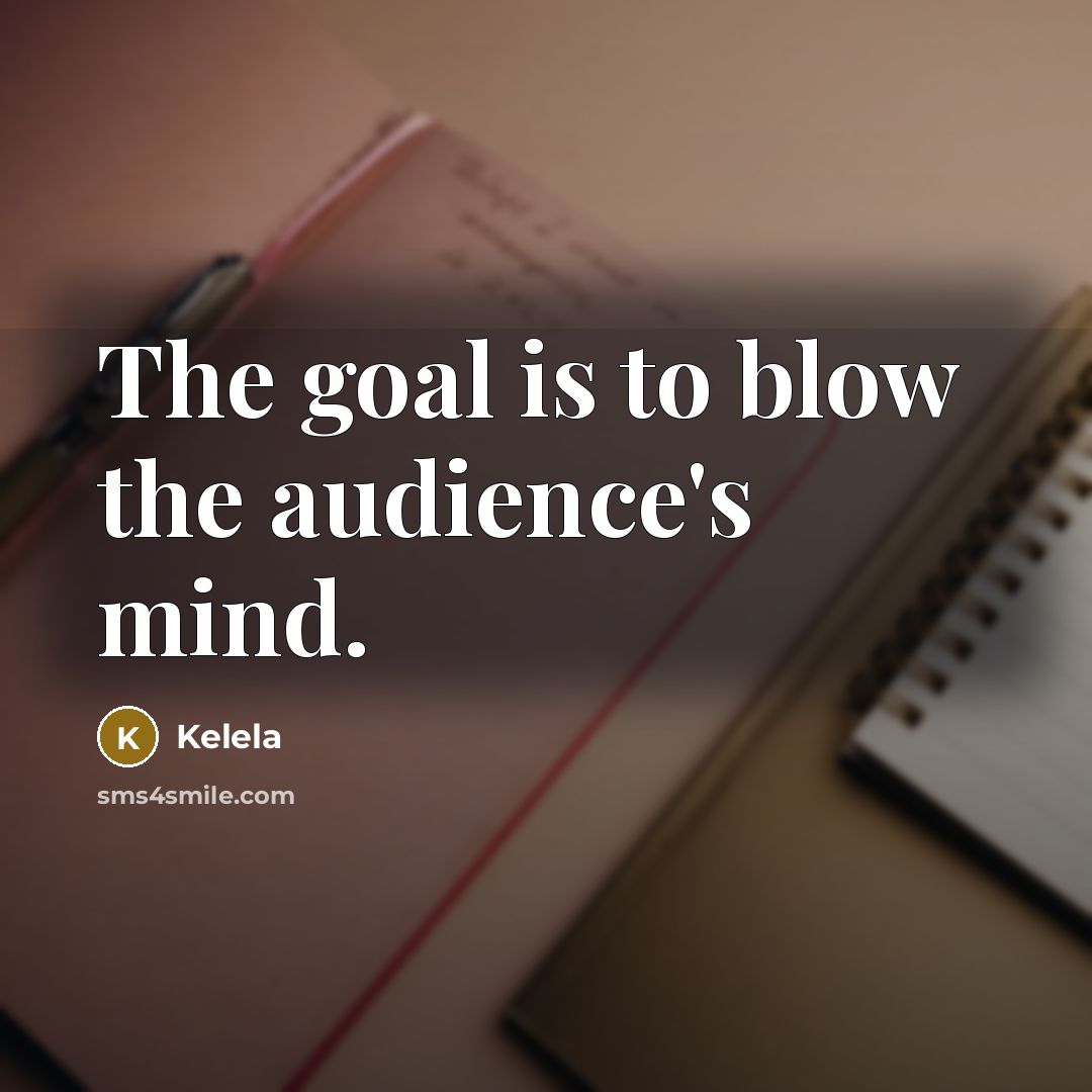 “The goal is to blow the audience's mind.…” quote by Kelela