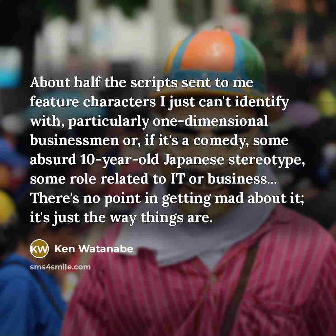 “About half the scripts sent to me feature characters I…” quote by Ken Watanabe