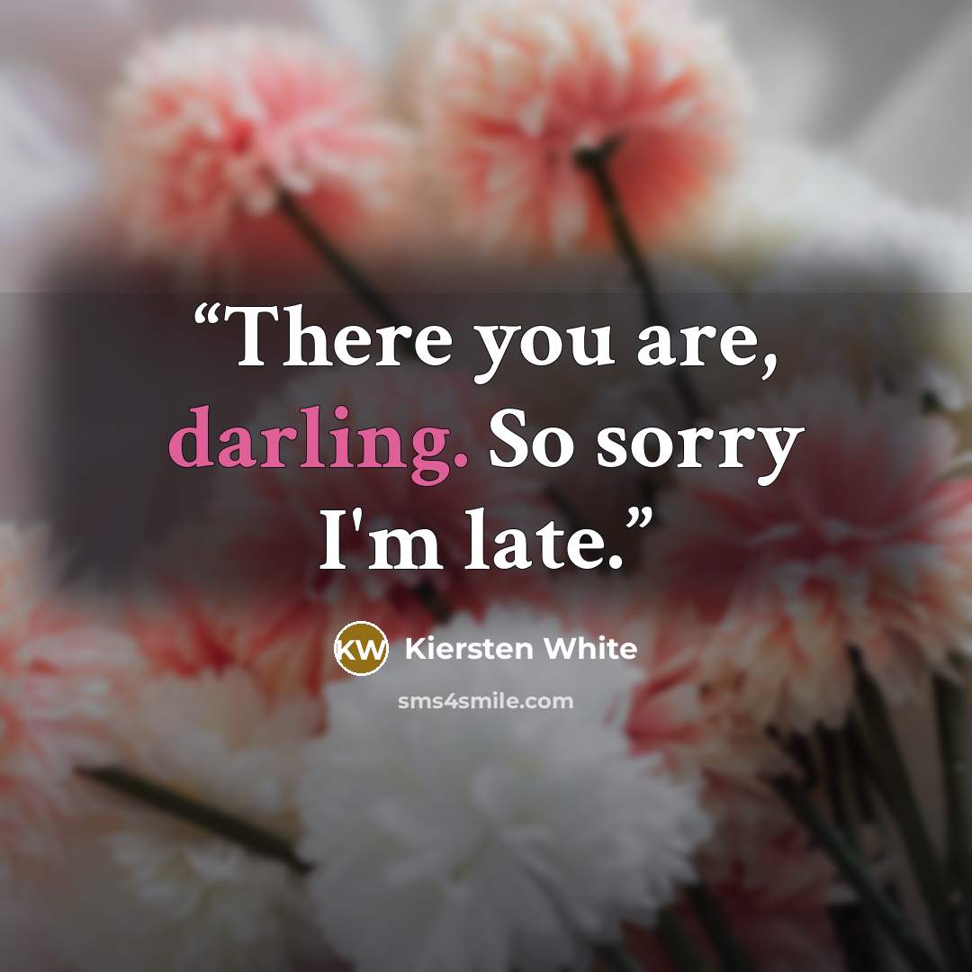 “There you are, darling. So sorry I'm late.” quote by Kiersten White