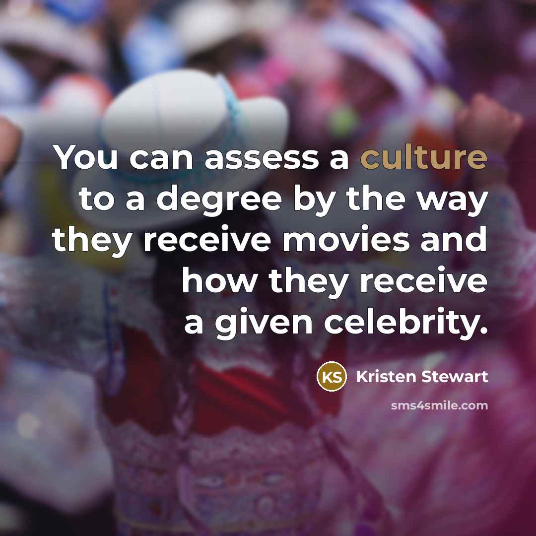 “You can assess a culture to a degree by the…” quote by Kristen Stewart