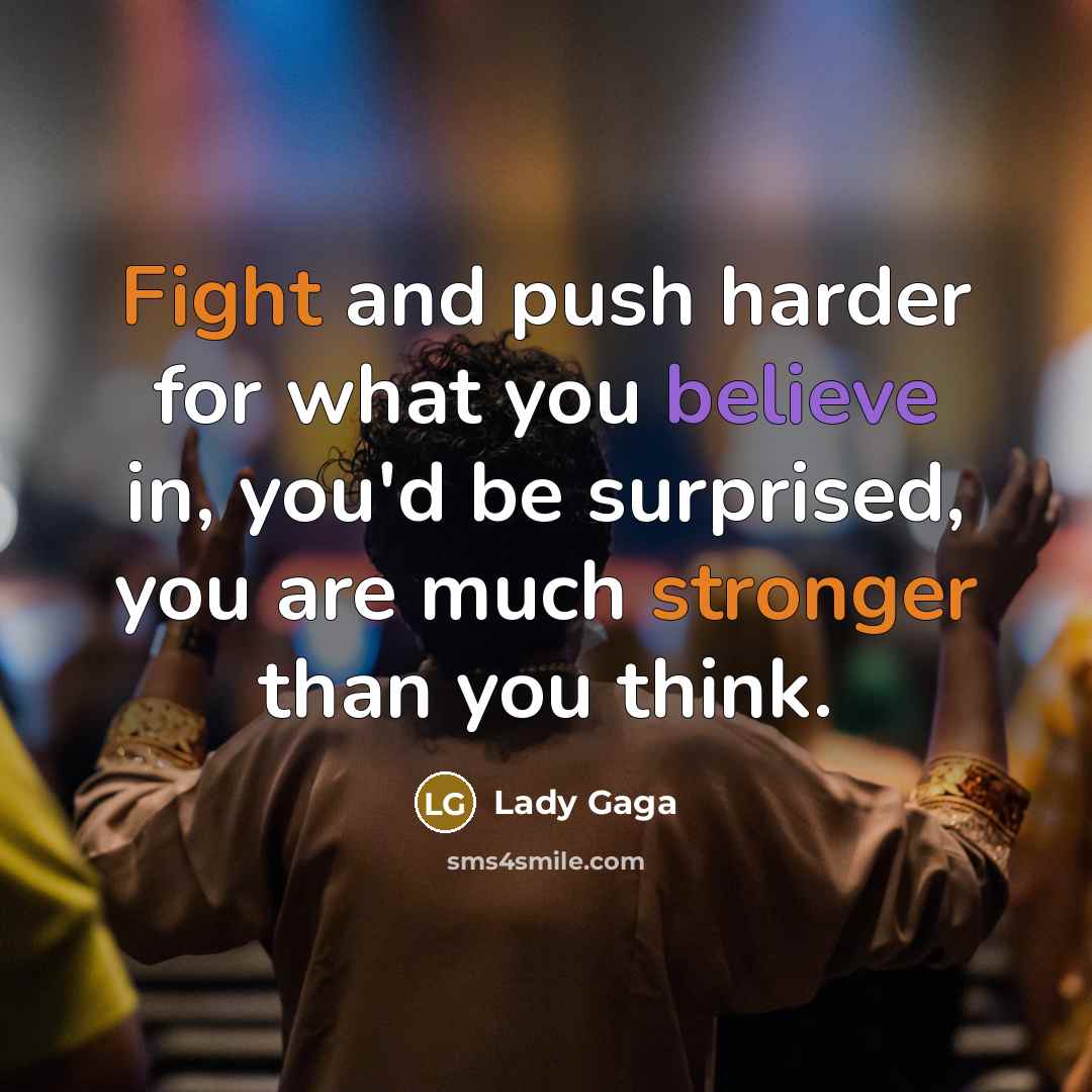 “Fight and push harder for what you believe in, you'd…” quote by Lady Gaga