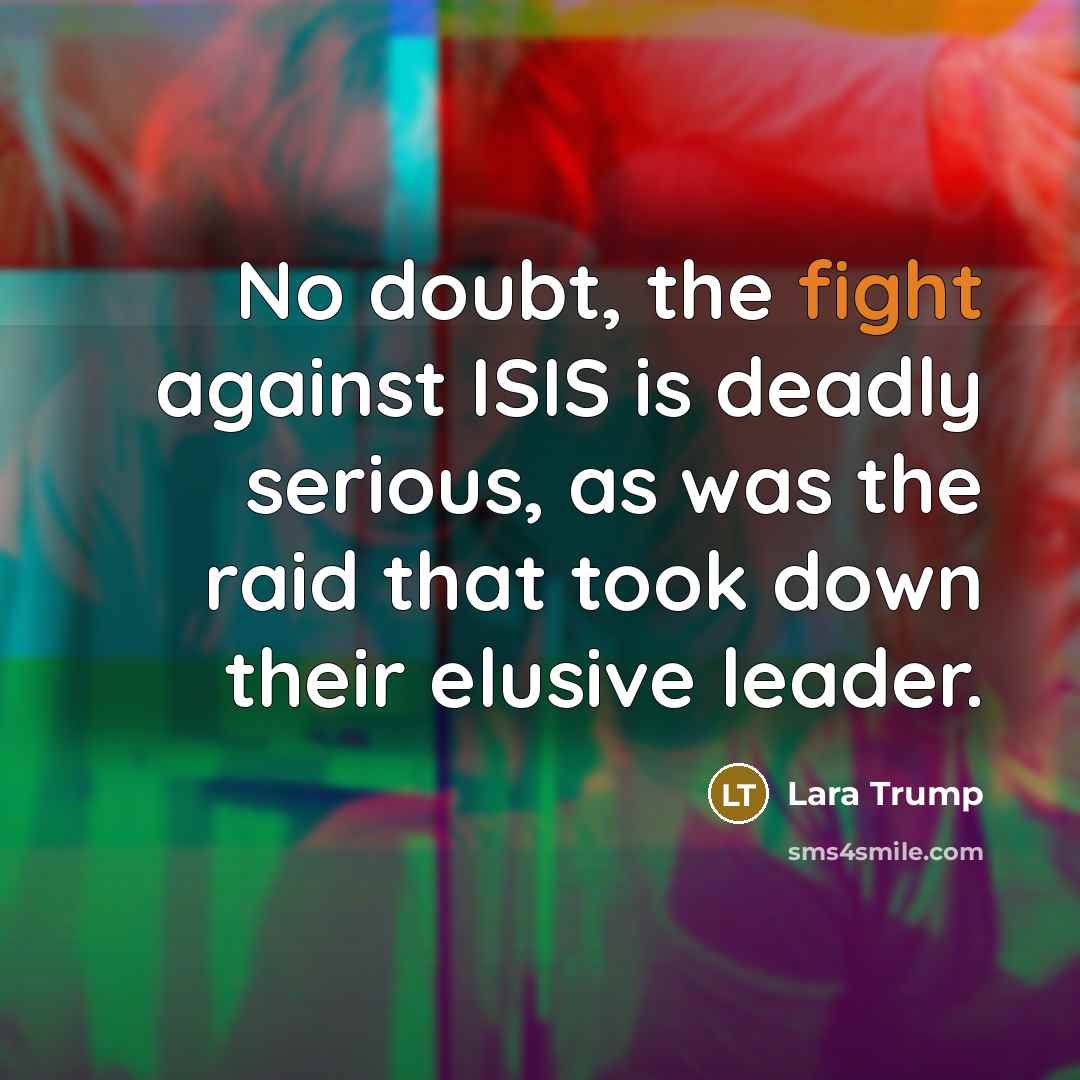 “No doubt, the fight against ISIS is deadly serious, as…” quote by Lara Trump