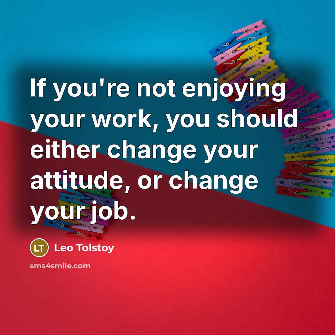 “If you're not enjoying your work, you should either change…” quote by Leo Tolstoy