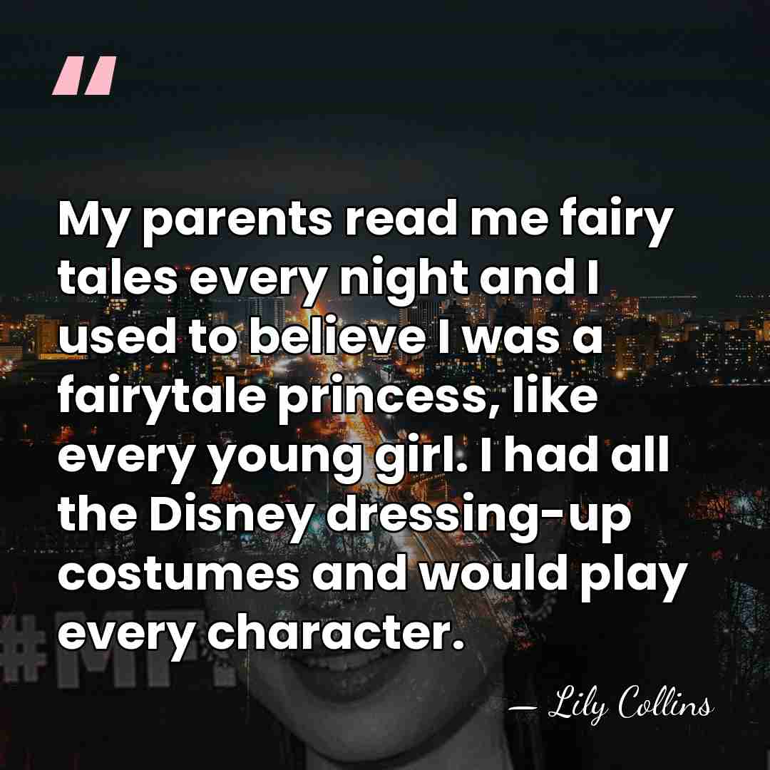 My parents read me fairy tales every night and I used to&hellip; - Lily Collins