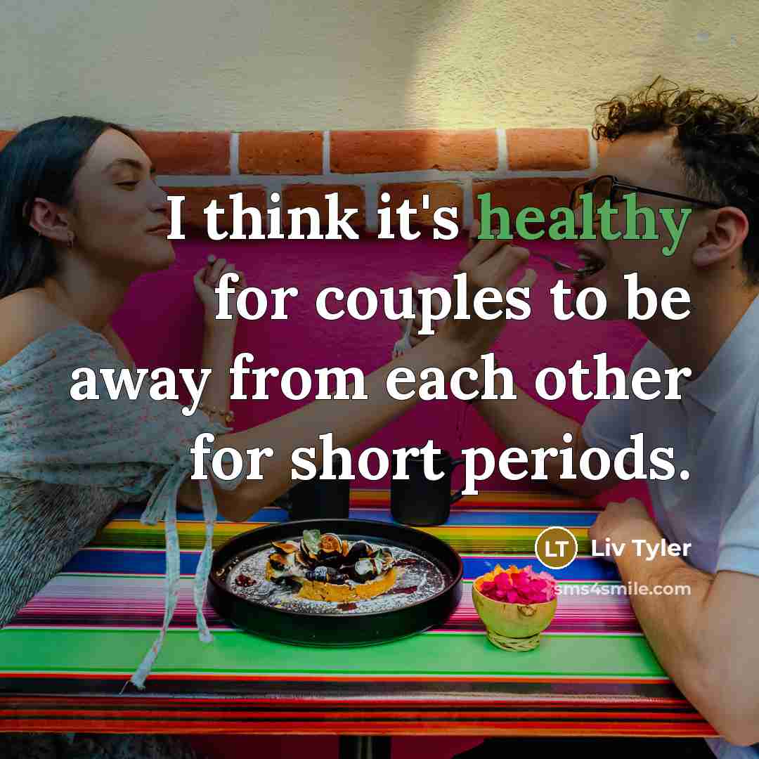 “I think it's healthy for couples to be away from each other for short periods.” quote by Liv Tyler