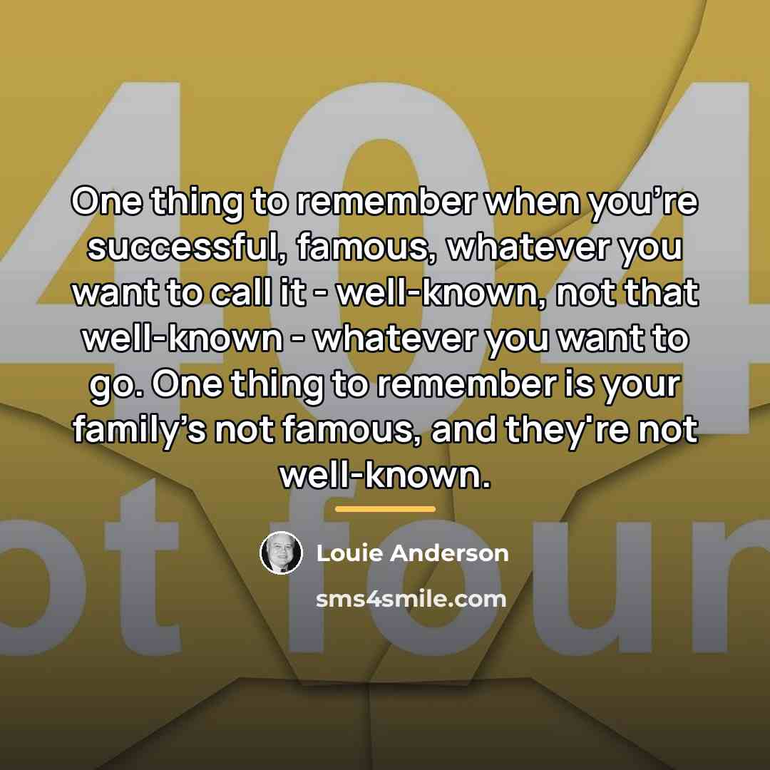 “One thing to remember when you're successful, famous, whatever you…” quote by Louie Anderson