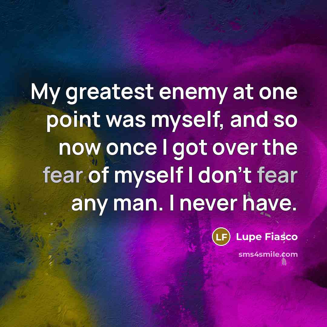 “My greatest enemy at one point was myself, and so…” quote by Lupe Fiasco