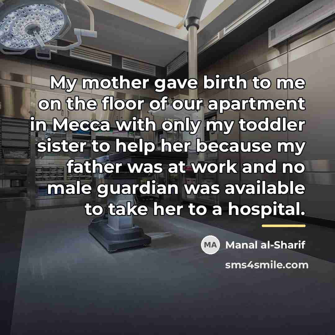 “My mother gave birth to me on the floor of…” quote by Manal al-Sharif