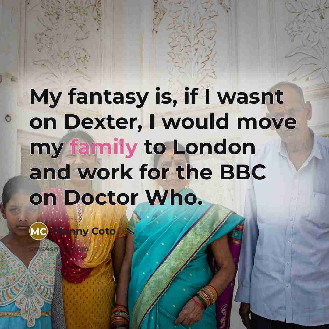“My fantasy is, if I wasnt on Dexter, I would move my family to London and work for the BBC on Doctor Who.” quote by Manny Coto