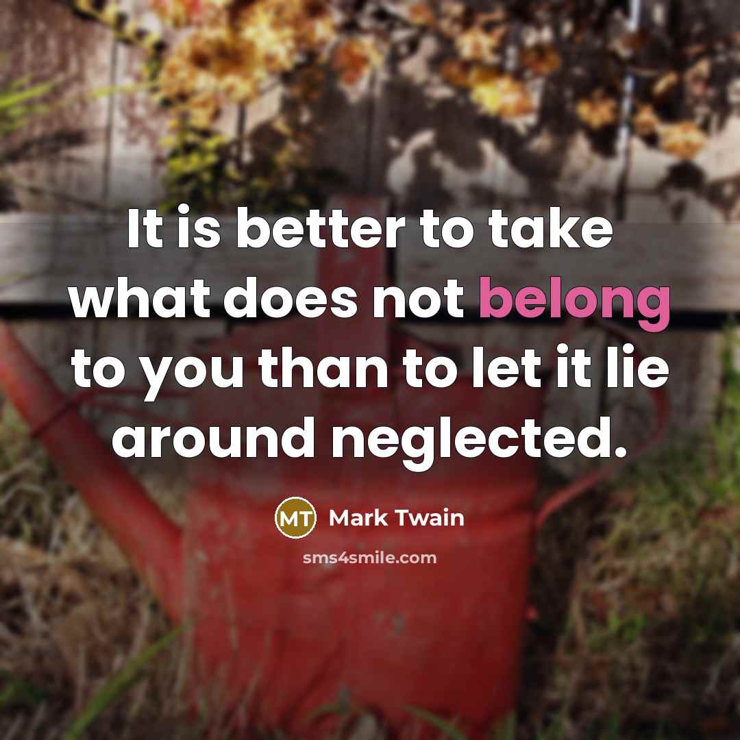 “It is better to take what does not belong to…” quote by Mark Twain