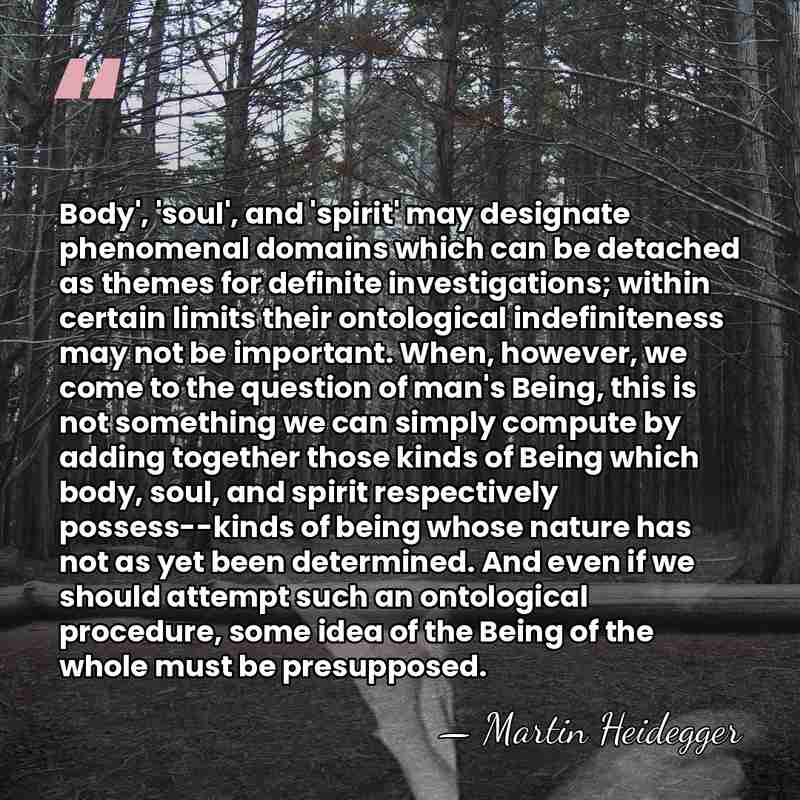 Body', 'soul', and 'spirit' may designate phenomenal domains which can be detached&hellip; - Martin Heidegger