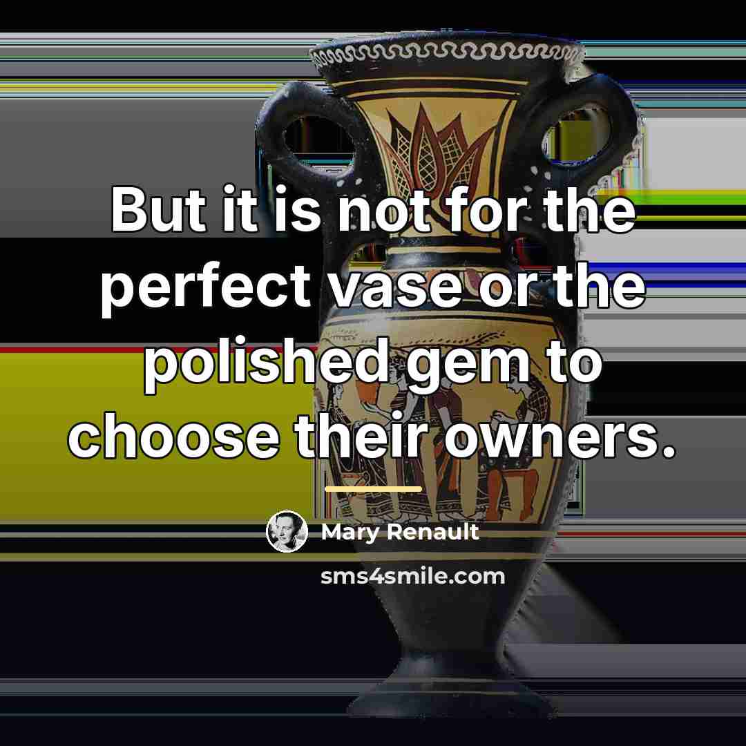 “But it is not for the perfect vase or the…” quote by Mary Renault