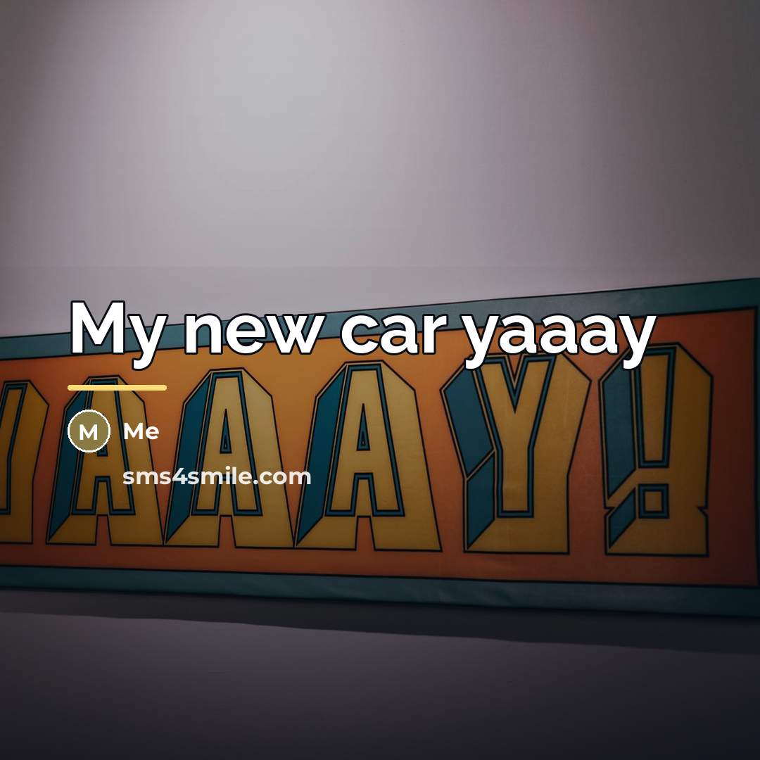 “My new car yaaay…” quote by Me