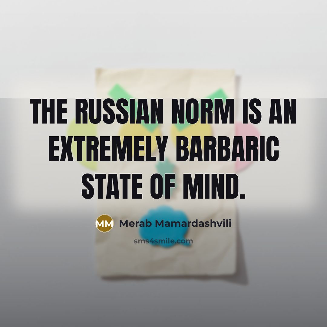 “The Russian norm is an extremely barbaric state of mind.…” quote by Merab Mamardashvili