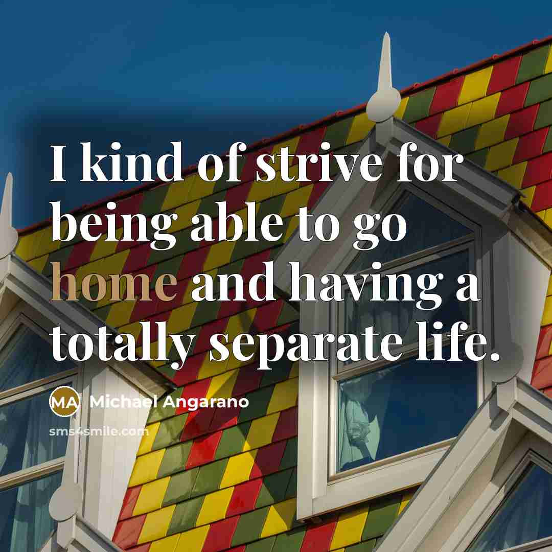 “I kind of strive for being able to go home…” quote by Michael Angarano