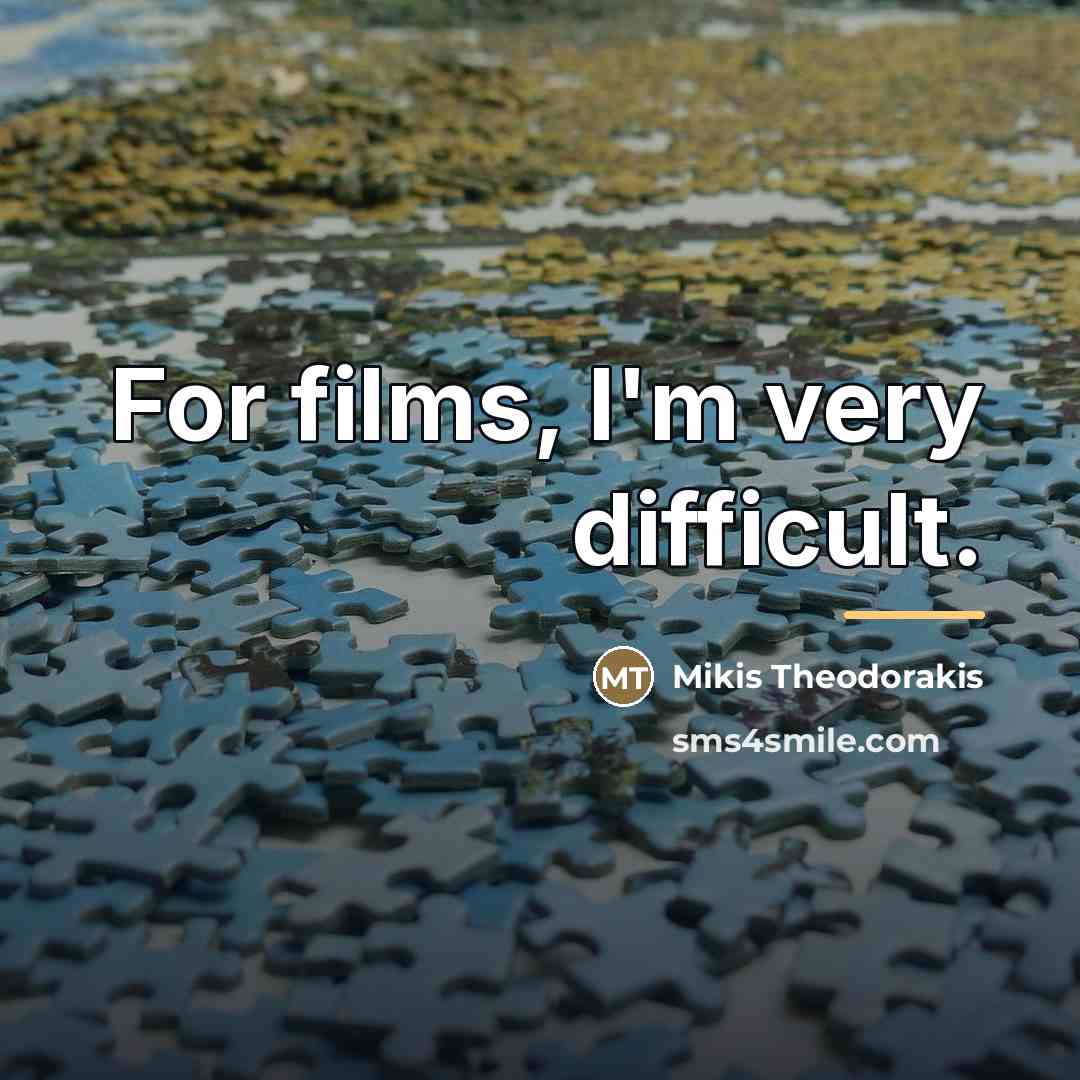 “For films, I'm very difficult.…” quote by Mikis Theodorakis