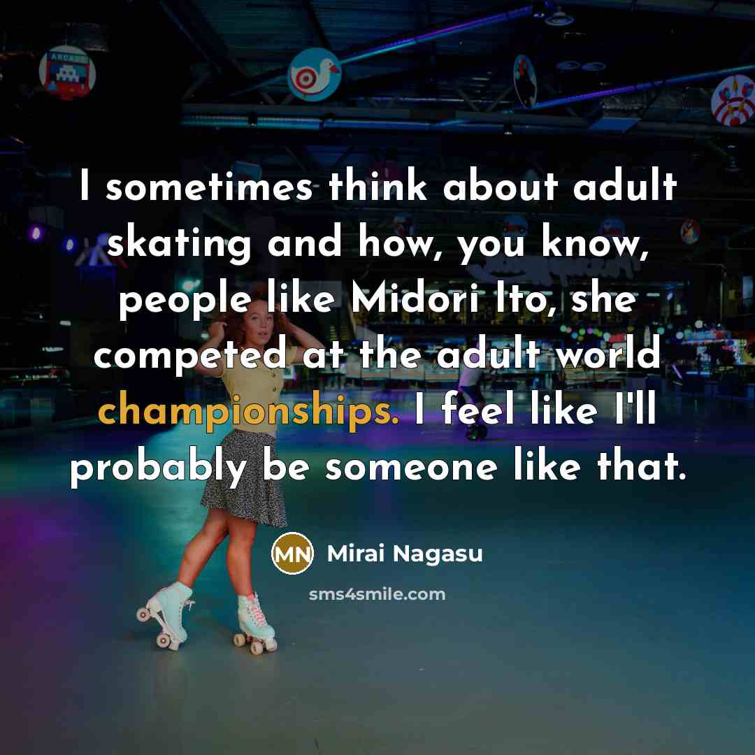 “I sometimes think about adult skating and how, you know,…” quote by Mirai Nagasu