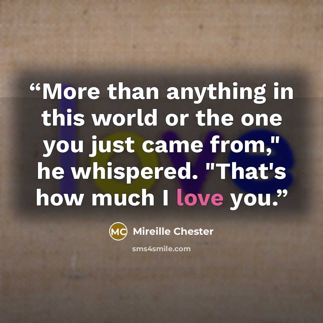 “More than anything in this world or the one you just came from," he whispered. "That's how much I love you.” quote by Mireille Chester