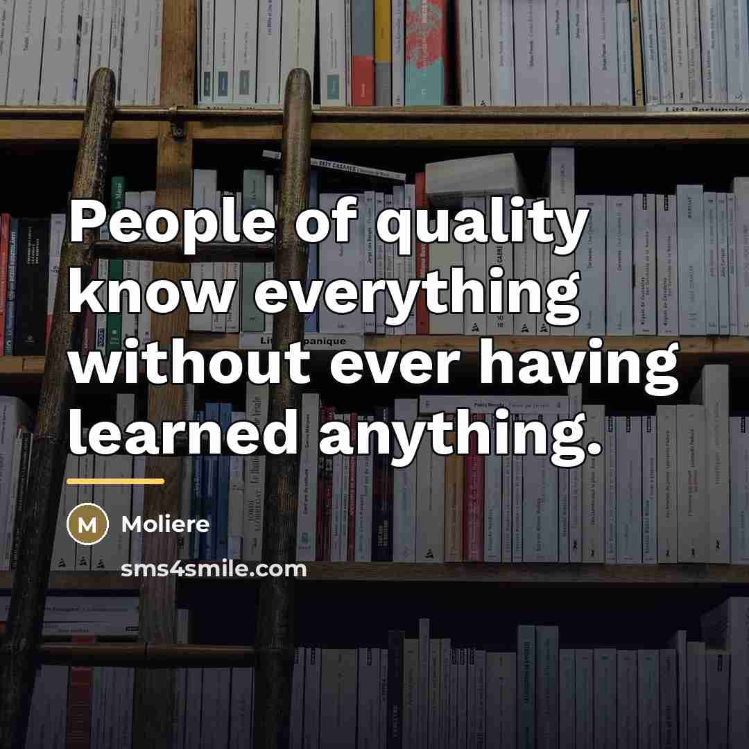 “People of quality know everything without ever having learned anything.…” quote by Moliere