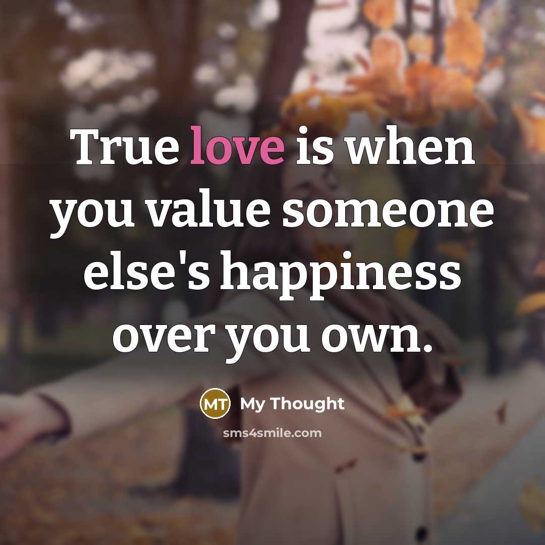 “True love is when you value someone else's happiness over…” quote by My Thought